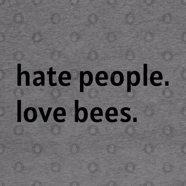 Hate People. Love Bees. (Black Text) by nonbeenarydesigns